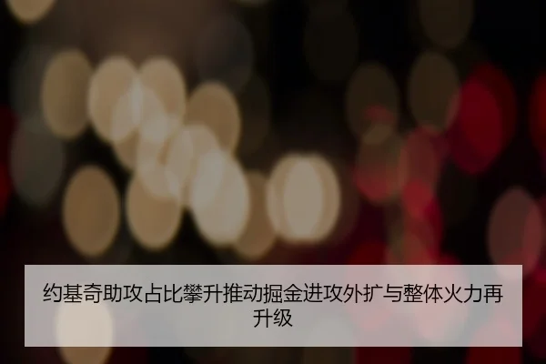 约基奇助攻占比攀升推动掘金进攻外扩与整体火力再升级